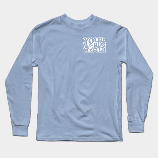 Your Words Matter Long Sleeve T-Shirt by Bacon Loves Tomato